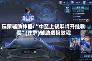 玩家辅助神器:“中至上饶麻将开挂教程”(作弊)辅助透视教程