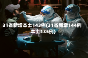 31省新增本土143例(31省新增144例本土135例)
