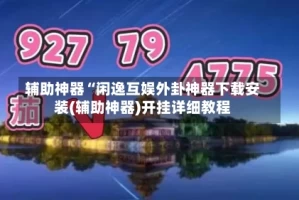 辅助神器“闲逸互娱外卦神器下载安装(辅助神器)开挂详细教程