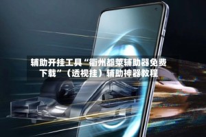 辅助开挂工具“衢州都莱辅助器免费下载”（透视挂）辅助神器教程