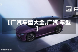【广汽车型大全,广汽 车型】