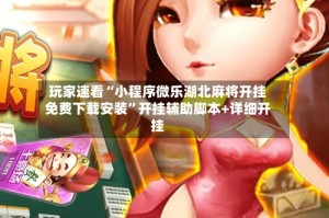 玩家速看“小程序微乐湖北麻将开挂免费下载安装”开挂辅助脚本+详细开挂