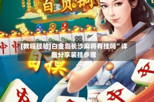 [教程经验]白金岛长沙麻将有挂吗”详细分享装挂步骤