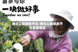 腾讯公益捐助平台/腾讯公益捐助平台客服电话