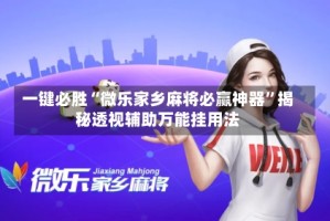 一键必胜“微乐家乡麻将必赢神器”揭秘透视辅助万能挂用法