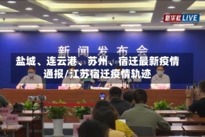 盐城、连云港、苏州、宿迁最新疫情通报/江苏宿迁疫情轨迹