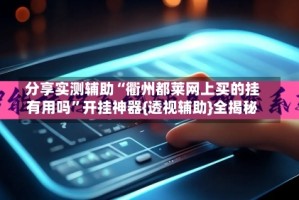 分享实测辅助“衢州都莱网上买的挂有用吗”开挂神器{透视辅助}全揭秘