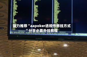 强力推荐“aapoker透视作弊挂方式”分享必要外挂教程