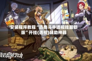 安装程序教程“迅奇斗牛透视挂最新版”开挂(透视)辅助神器