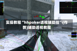 实操教程“hhpoker透视辅助挂”(作弊)辅助透视教程