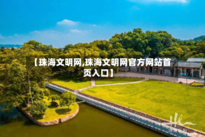 【珠海文明网,珠海文明网官方网站首页入口】