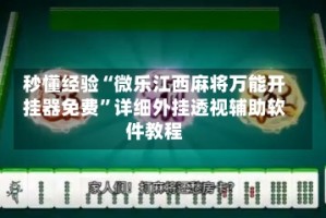 秒懂经验“微乐江西麻将万能开挂器免费”详细外挂透视辅助软件教程