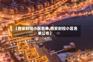 【西安封控小区名单,西安封控小区名单公布】