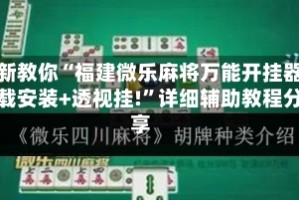 最新教你“福建微乐麻将万能开挂器下载安装+透视挂!”详细辅助教程分享