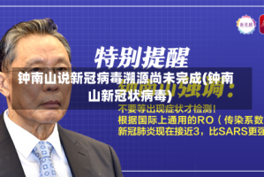 钟南山说新冠病毒溯源尚未完成(钟南山新冠状病毒)