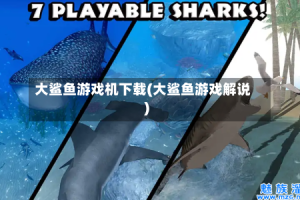 大鲨鱼游戏机下载(大鲨鱼游戏解说)