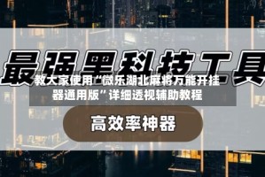教大家使用“微乐湖北麻将万能开挂器通用版”详细透视辅助教程