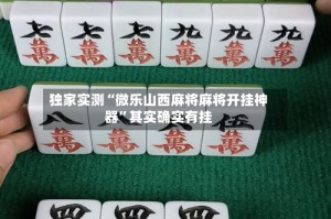 独家实测“微乐山西麻将麻将开挂神器”其实确实有挂