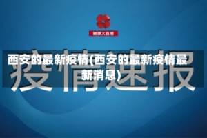 西安的最新疫情(西安的最新疫情最新消息)