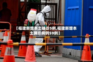 【福建新增本土确诊5例,福建新增本土确诊病例59例】