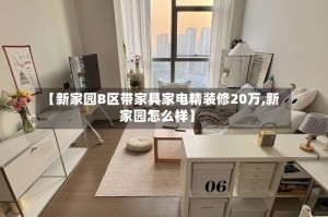 【新家园B区带家具家电精装修20万,新家园怎么样】