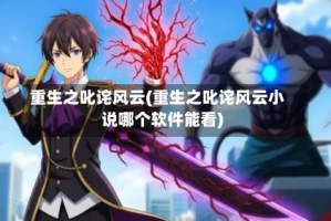 重生之叱诧风云(重生之叱诧风云小说哪个软件能看)