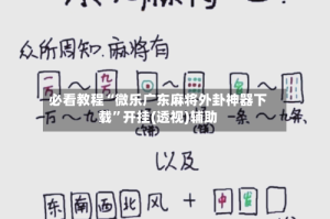 必看教程“微乐广东麻将外卦神器下载”开挂(透视)辅助