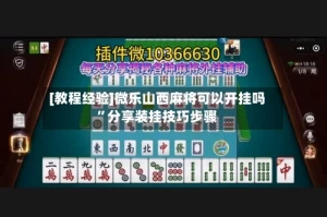 [教程经验]微乐山西麻将可以开挂吗”分享装挂技巧步骤