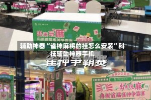 辅助神器“雀神麻将的挂怎么安装”科技辅助神器手机