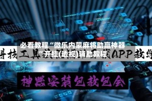 必看教程“微乐内蒙麻将助赢神器”开挂(透视)辅助教程