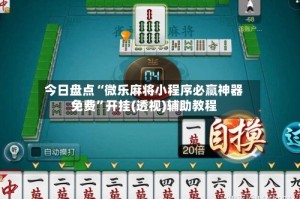 今日盘点“微乐麻将小程序必赢神器免费”开挂(透视)辅助教程