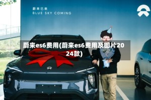 蔚来es6费用(蔚来es6费用及图片2024款)