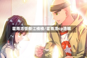 霍雨浩狂撕江楠楠/霍雨浩cp浩娜