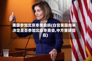 美国参加北京冬奥会吗(白宫美国尚未决定是否参加北京冬奥会,中方重磅回应)