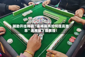 辅助开挂神器“雀神麻将如何提高胜率”通用版下载教程！