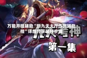 万能开挂辅助“新九天大厅作弊辅助挂”详细分享装挂步骤