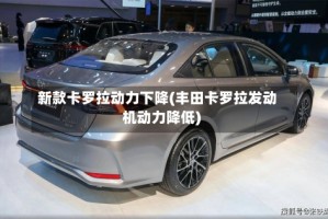 新款卡罗拉动力下降(丰田卡罗拉发动机动力降低)
