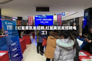 【红星美凯龙招聘,红星美凯龙招聘电工】