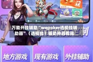 万能开挂辅助“wepoker透视挂辅助器”（透视挂）辅助神器教程