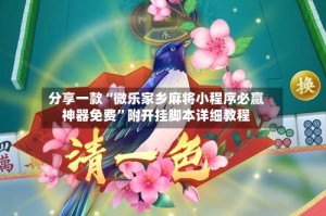 分享一款“微乐家乡麻将小程序必赢神器免费”附开挂脚本详细教程
