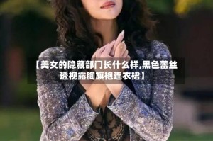 【美女的隐藏部门长什么样,黑色蕾丝透视露胸旗袍连衣裙】
