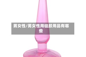 男女性/男女性用硅胶用品有哪些