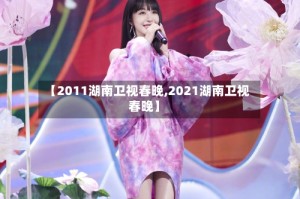 【2011湖南卫视春晚,2021湖南卫视春晚】