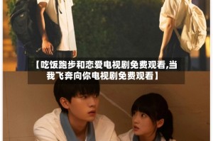 【吃饭跑步和恋爱电视剧免费观看,当我飞奔向你电视剧免费观看】