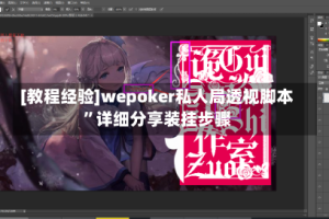 [教程经验]wepoker私人局透视脚本”详细分享装挂步骤