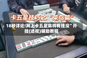 18秒详论!网上卡五星麻将有挂没”开挂(透视)辅助教程