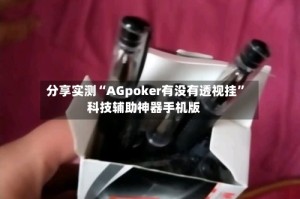 分享实测“AGpoker有没有透视挂”科技辅助神器手机版