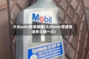 大众polo变速箱油(大众polo变速箱油多久换一次)