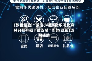 [教程经验]“微信小程序微乐河北麻将开挂神器下载安装”作弊(透视)透视辅助