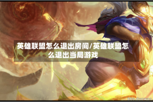 英雄联盟怎么退出房间/英雄联盟怎么退出当局游戏